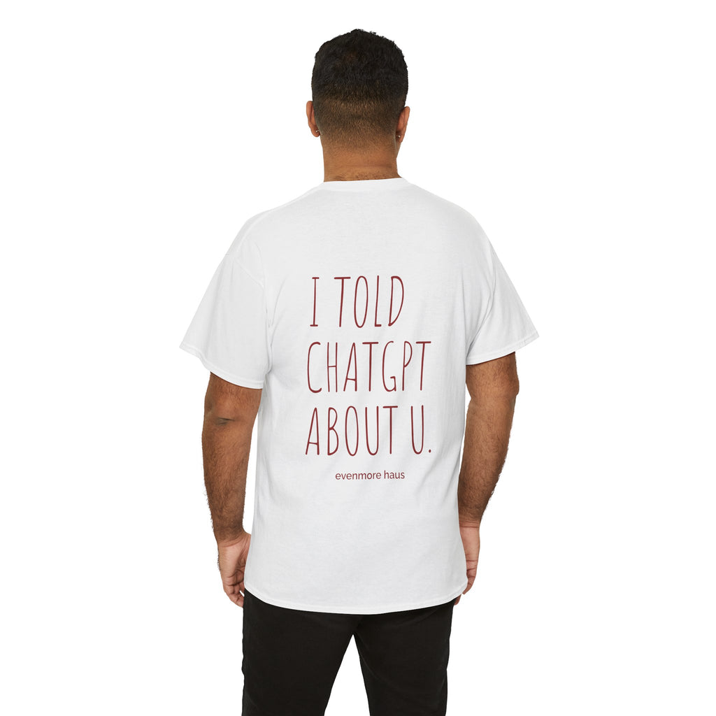 I Told ChatGPT About U - T‑Shirt