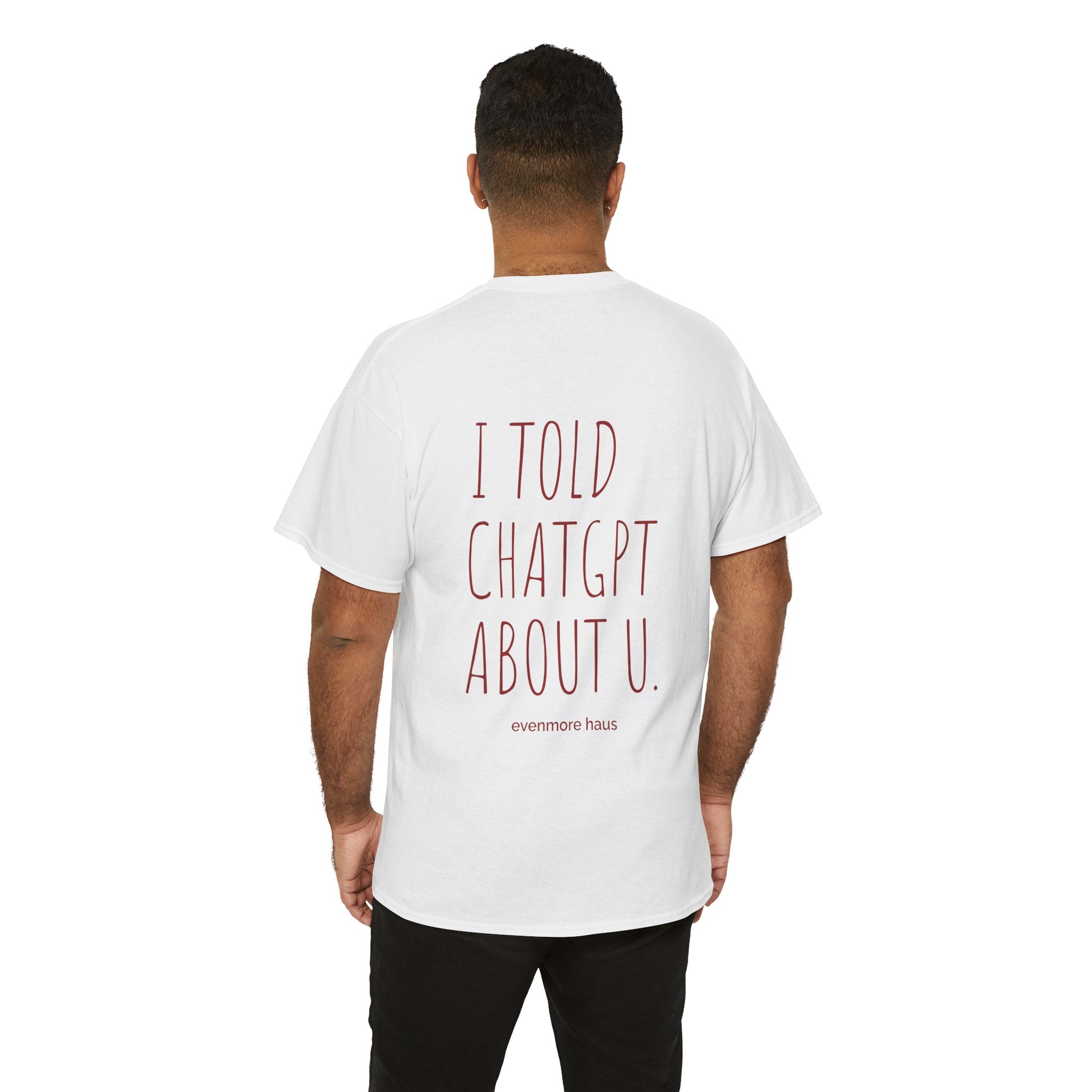 I Told ChatGPT About U - T‑Shirt