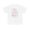I Told ChatGPT About U - T‑Shirt
