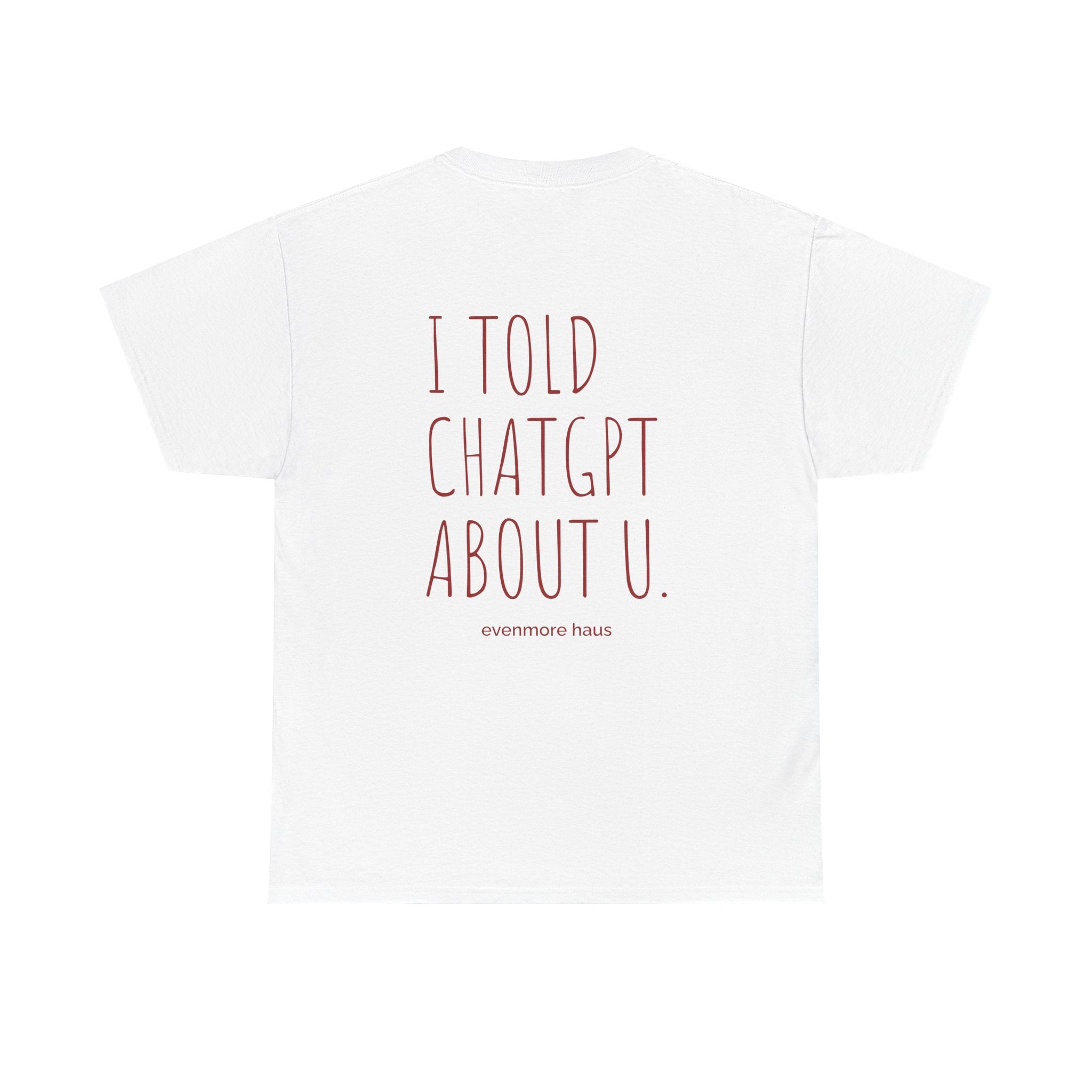 I Told ChatGPT About U - T‑Shirt
